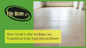 How Grout Color Sealing Can Transform Your East Haven Floors